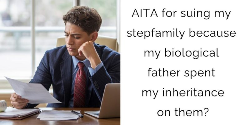 AITA for suing my stepfamily because my biological father spent my inheritance on them?