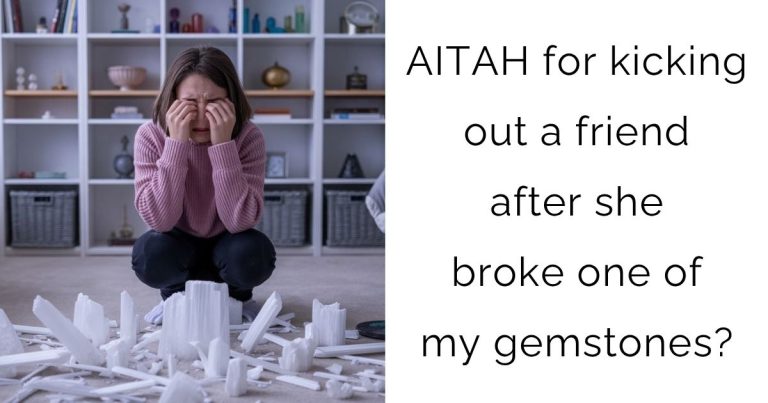 AITAH for kicking out a friend after she broke one of my gemstones?