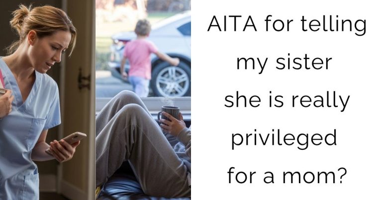 AITA for telling my sister she is really privileged for a mom?