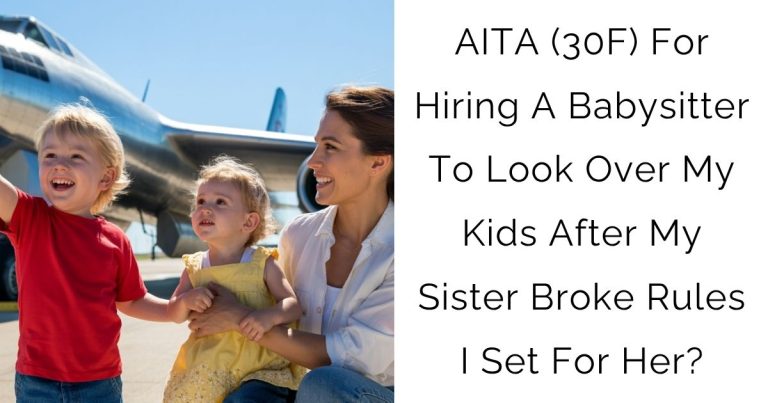 AITA (30F) For Hiring A Babysitter To Look Over My Kids After My Sister Broke Rules I Set For Her?