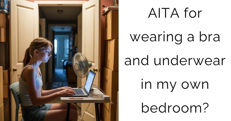 AITA for wearing a bra and underwear in my own bedroom?