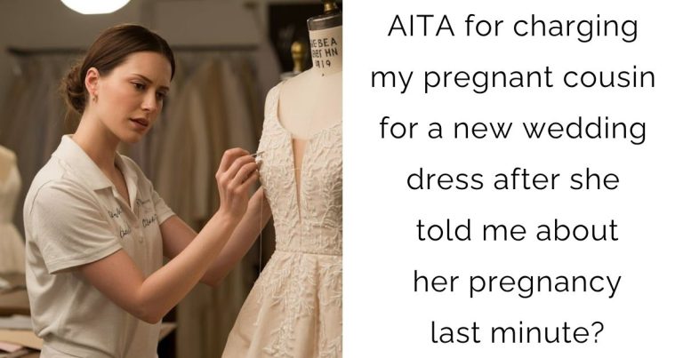 AITA for charging my pregnant cousin for a new wedding dress after she told me about her pregnancy last minute?