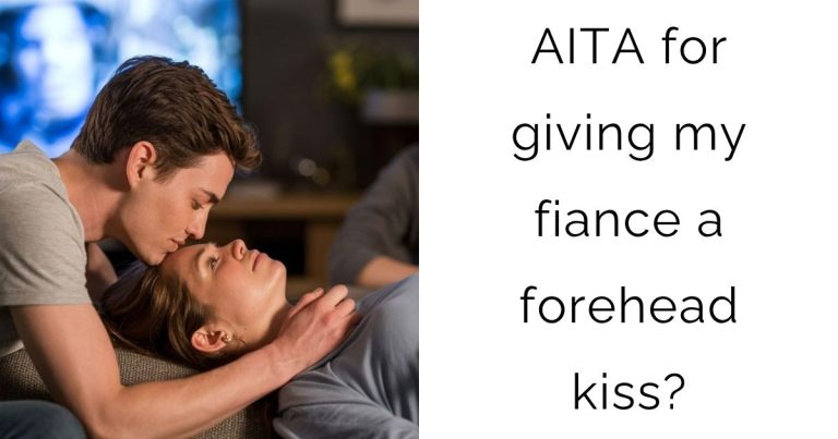 AITA for giving my fiance a forehead kiss?