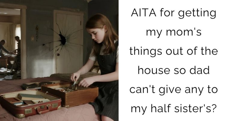 AITA for getting my mom’s things out of the house so dad can’t give any to my half sister’s?