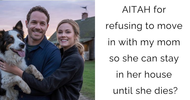 AITAH for refusing to move in with my mom so she can stay in her house until she dies?