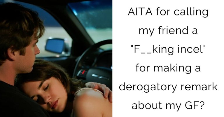 AITA for calling my friend a “F__king incel” for making a derogatory remark about my girlfriend?
