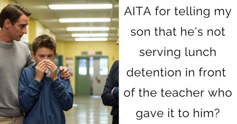 AITA for telling my son that he’s not serving lunch detention in front of the teacher who gave it to him?