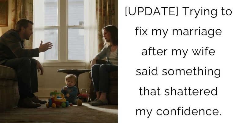 [UPDATE] Trying to fix my marriage after my wife said something that shattered my confidence.