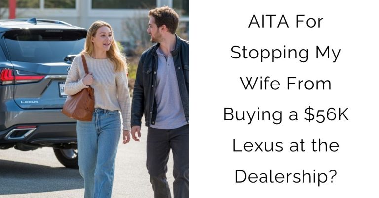 AITA For Stopping My Wife From Buying a $56K Lexus at the Dealership?