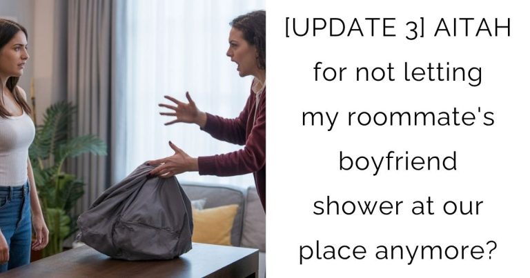 [UPDATE 3] AITAH for not letting my roommate’s boyfriend shower at our place anymore?