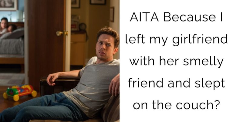 AITA Because I left my girlfriend with her smelly friend and slept on the couch?
