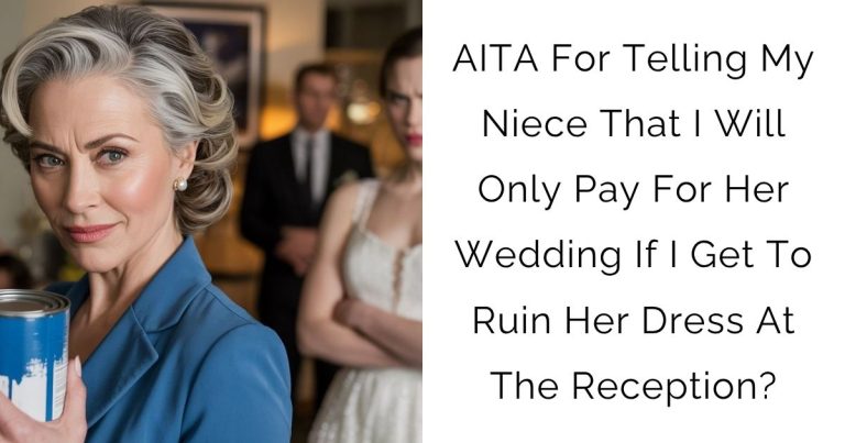 AITA For Telling My Niece That I Will Only Pay For Her Wedding If I Get To Ruin Her Dress At The Reception?