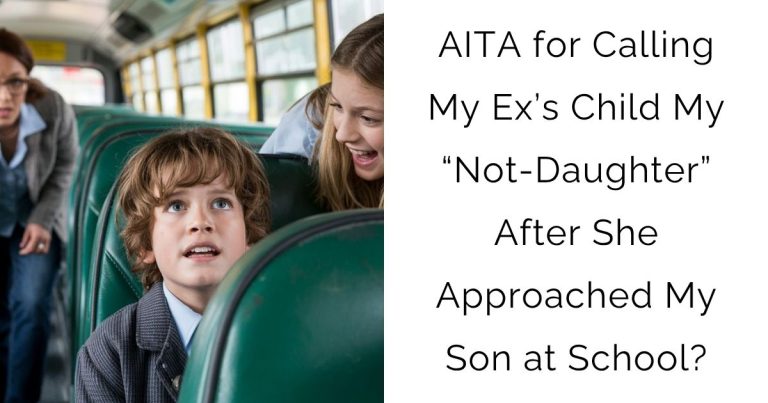 AITA for Calling My Ex’s Child My “Not-Daughter” After She Approached My Son at School?