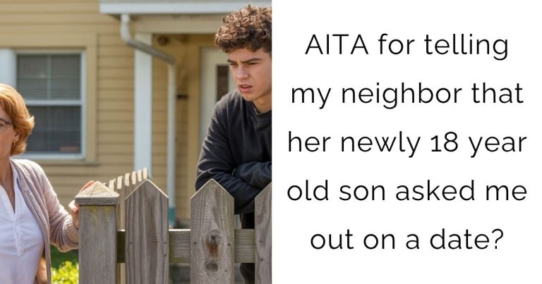 AITA for telling my neighbor that her newly 18 year old son asked me out on a date? (I SAID NO)