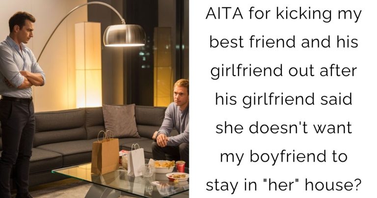 AITA for kicking my best friend and his girlfriend out after his girlfriend said she doesn’t want my boyfriend to stay in “her” house?