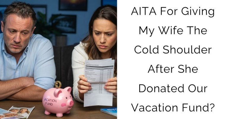 AITA For Giving My Wife The Cold Shoulder After She Donated Our Vacation Fund?
