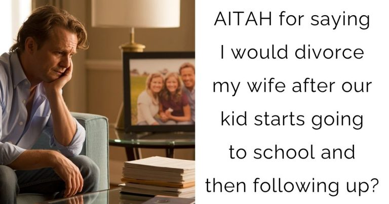 AITAH for saying I would divorce my wife after our kid starts going to school and then following up?
