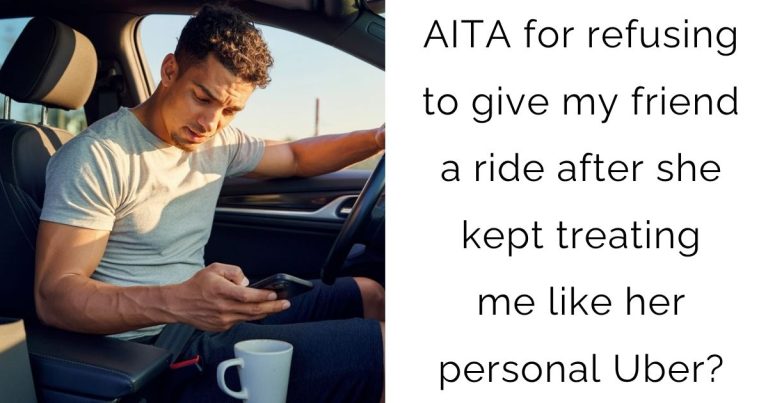 AITA for refusing to give my friend a ride after she kept treating me like her personal Uber?