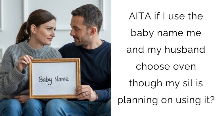 AITA if I use the baby name me and my husband choose even though my sil is planning on using it?