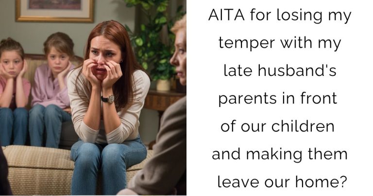 AITA for losing my temper with my late husband’s parents in front of our children and making them leave our home?