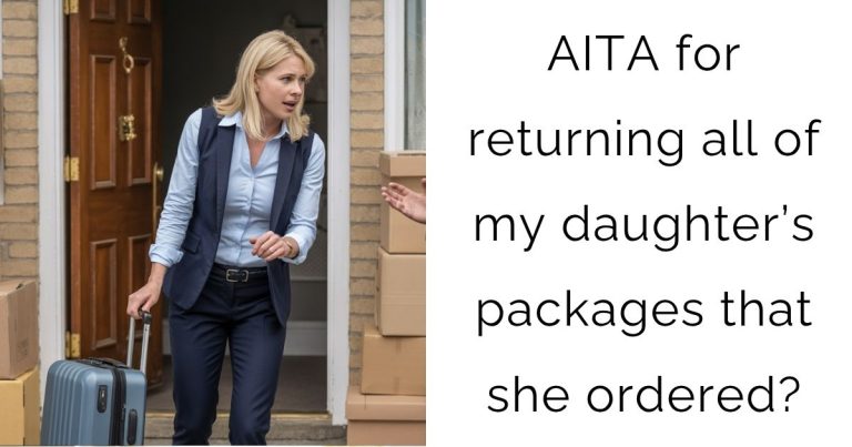 AITA for returning all of my daughter’s packages that she ordered?