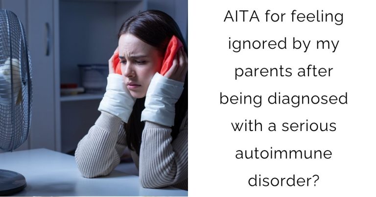 AITA for feeling ignored by my parents after being diagnosed with a serious autoimmune disorder?