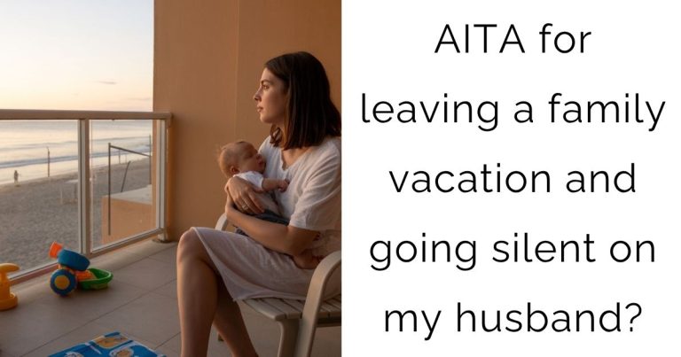 AITA for leaving a family vacation and going silent on my husband?
