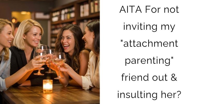AITA For not inviting my “attachment parenting” friend out & insulting her?