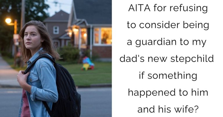 AITA for refusing to consider being a guardian to my dad’s new stepchild if something happened to him and his wife?