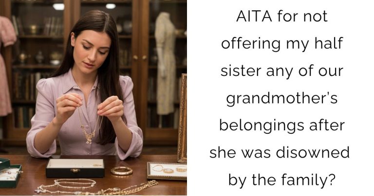 AITA for not offering my half sister any of our grandmother’s belongings after she was disowned by the family?