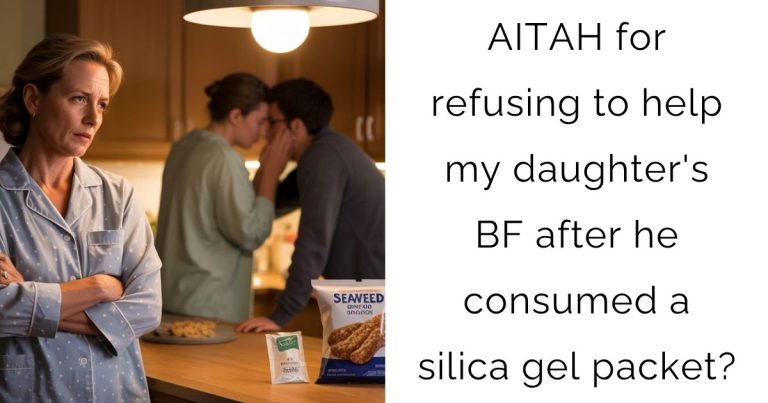 AITAH for refusing to help my daughter’s boyfriend after he consumed a silica gel packet?
