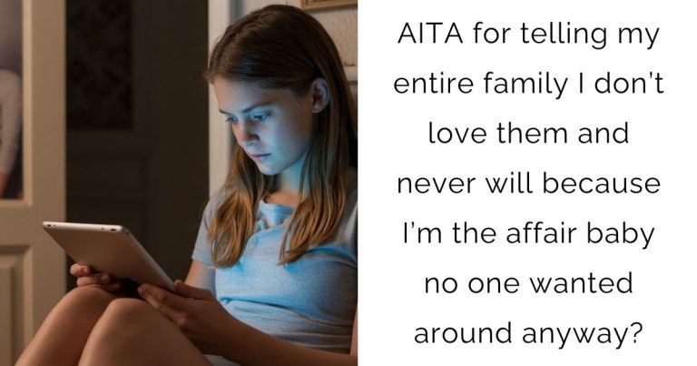 AITA for telling my entire family I don’t love them and never will because I’m the affair baby no one wanted around anyway?