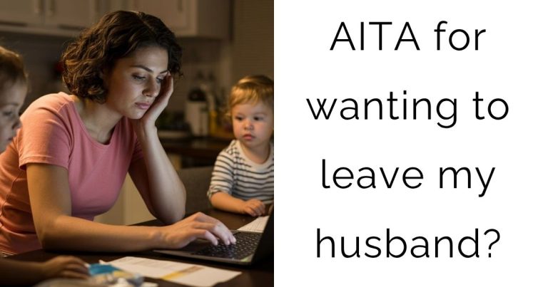 AITA for wanting to leave my husband?