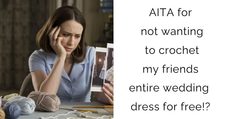 AITA for not wanting to crochet my friends entire wedding dress for free!?