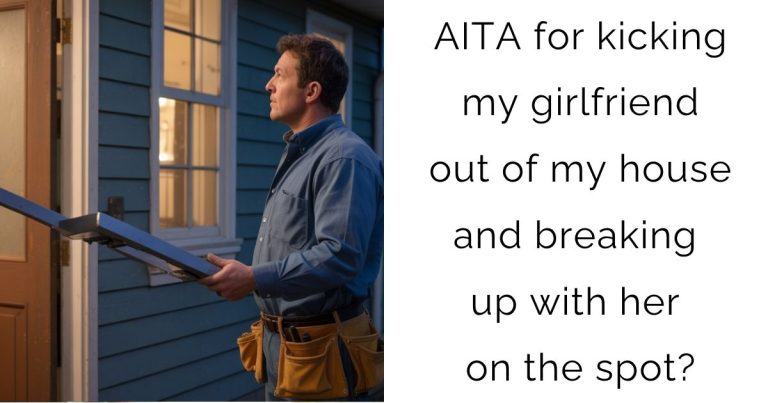 AITA for kicking my girlfriend out of my house and breaking up with her on the spot?