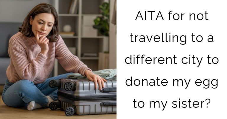 AITA for not travelling to a different city to donate my egg to my sister?