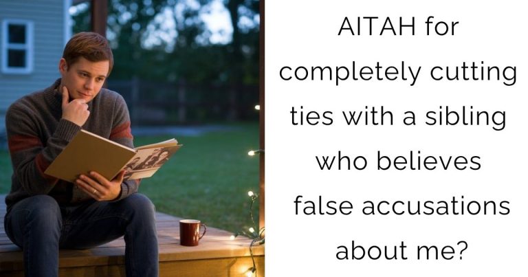 AITAH for completely cutting ties with a sibling who believes false accusations about me?