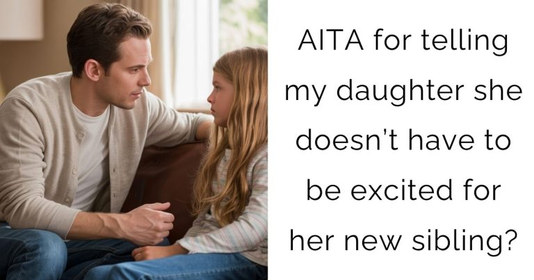 AITA for telling my daughter she doesn’t have to be excited for her new sibling?