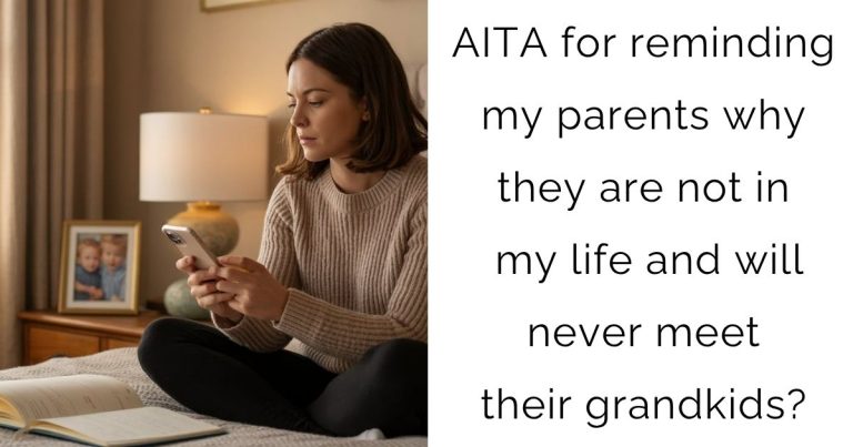 AITA for reminding my parents why they are not in my life and will never meet their grandkids?
