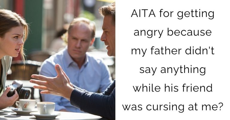 AITA for getting angry because my father didn’t say anything while his friend was cursing at me?