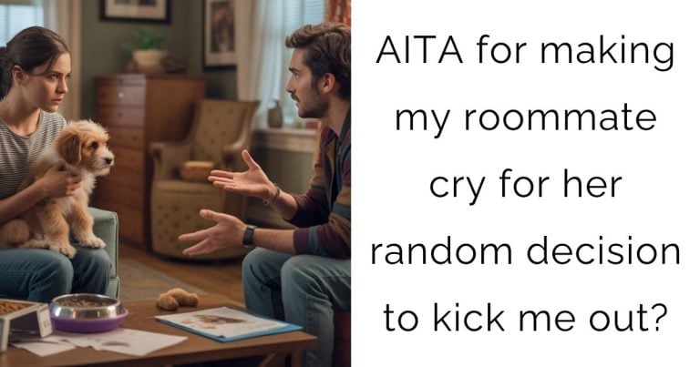 AITA for making my roommate cry for her random decision to kick me out?
