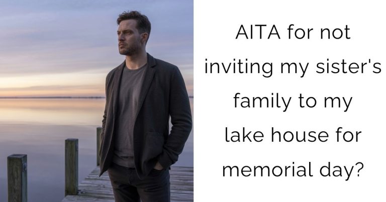 AITA for not inviting my sister’s family to my lake house for memorial day?