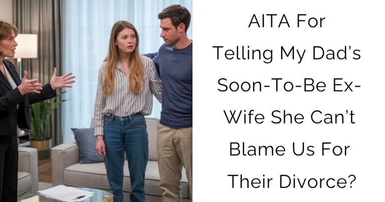 AITA For Telling My Dad’s Soon-To-Be Ex-Wife She Can’t Blame Us For Their Divorce?