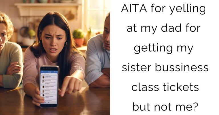 AITA for yelling at my dad for getting my sister bussiness class tickets but not me?