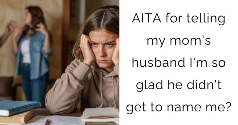 AITA for telling my mom’s husband I’m so glad he didn’t get to name me?