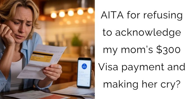 AITA for refusing to acknowledge my mom’s $300 Visa payment and making her cry?
