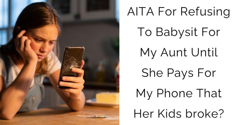 AITA For Refusing To Babysit For My Aunt Until She Pays For My Phone That Her Kids broke?