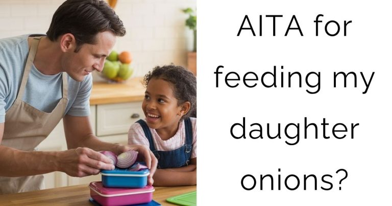 AITA for feeding my daughter onions?