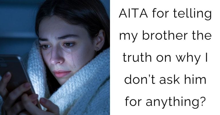 AITA for telling my brother the truth on why I don’t ask him for anything?