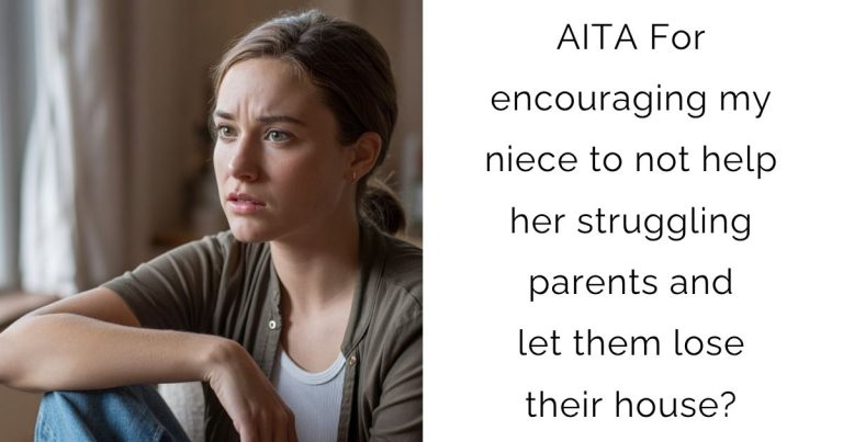 AITA For encouraging my niece to not help her struggling parents and let them lose their house?